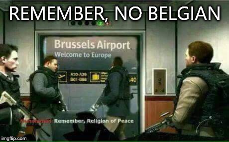 Nope... Not sorry at all. | REMEMBER, NO BELGIAN | image tagged in triggered,belgium | made w/ Imgflip meme maker