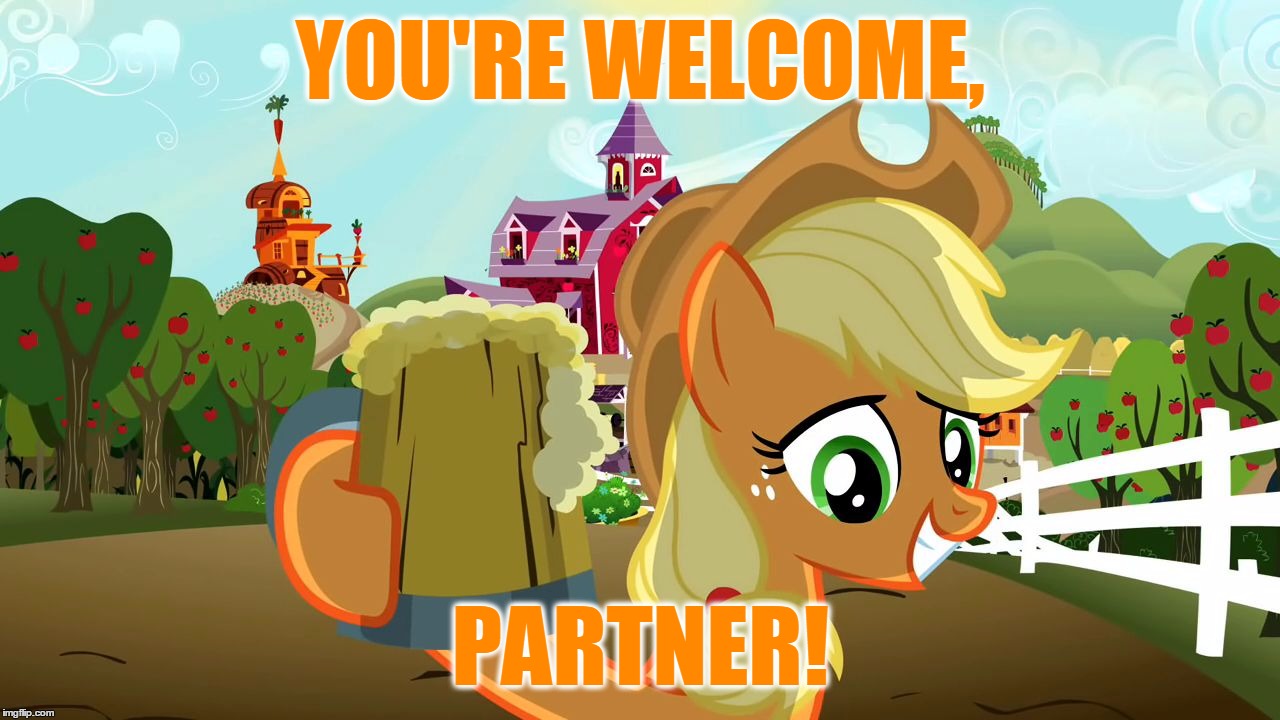 Applejack Cheers | YOU'RE WELCOME, PARTNER! | image tagged in applejack cheers | made w/ Imgflip meme maker