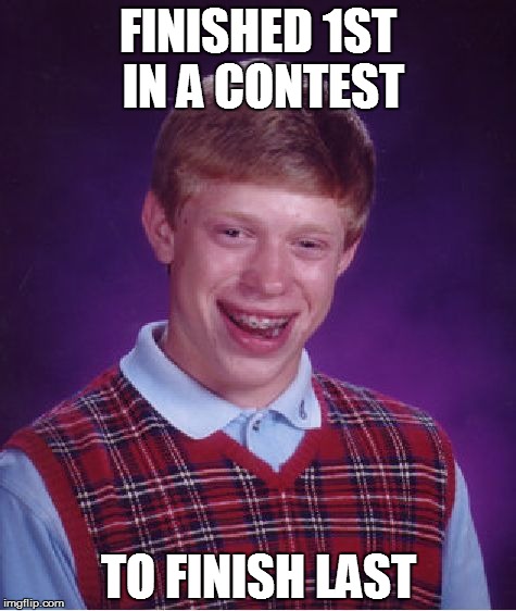 Bad Luck Brian Meme | FINISHED 1ST IN A CONTEST; TO FINISH LAST | image tagged in memes,bad luck brian | made w/ Imgflip meme maker