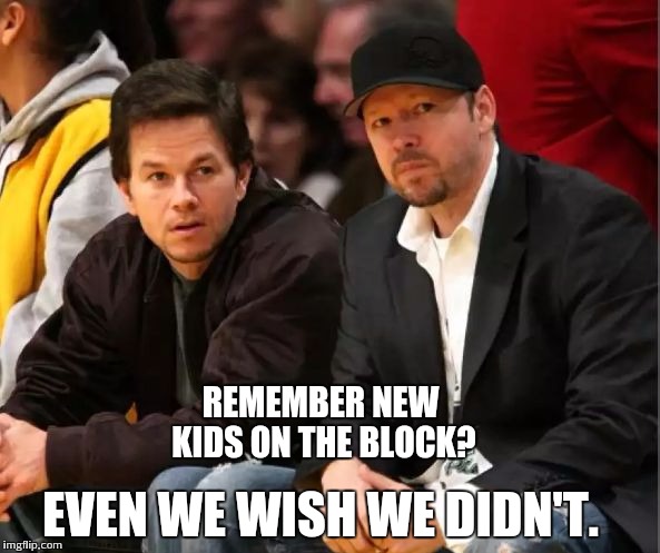 Mark and Donnie Wahlberg | REMEMBER NEW KIDS ON THE BLOCK? EVEN WE WISH WE DIDN'T. | image tagged in mark wahlberg,donnie wahlberg | made w/ Imgflip meme maker