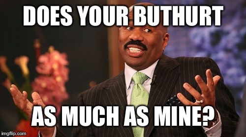 DOES YOUR BUTHURT AS MUCH AS MINE? | image tagged in memes,steve harvey | made w/ Imgflip meme maker