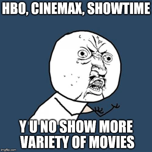 I know it's about the money, but still how many channels do we need "The Letter" on at the same time? | HBO, CINEMAX, SHOWTIME; Y U NO SHOW MORE VARIETY OF MOVIES | image tagged in memes,y u no | made w/ Imgflip meme maker