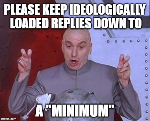 Dr Evil Laser Moderation | PLEASE KEEP IDEOLOGICALLY LOADED REPLIES DOWN TO; A "MINIMUM" | image tagged in dr evil laser,ideal,debate,argument,politics,nazi | made w/ Imgflip meme maker