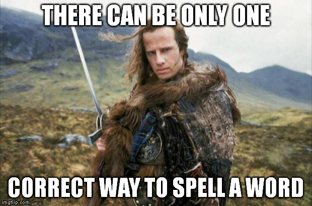 The Grammar Highlander |  THERE CAN BE ONLY ONE; CORRECT WAY TO SPELL A WORD | image tagged in highlander,meme,spelling,grammar | made w/ Imgflip meme maker