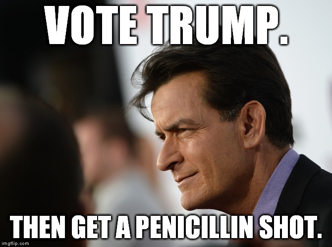 Full blown. | VOTE TRUMP. THEN GET A PENICILLIN SHOT. | image tagged in charlie sheen,penicillin,meme,funny,trump | made w/ Imgflip meme maker