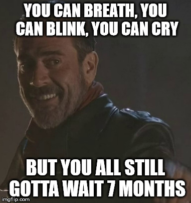 YOU CAN BREATH, YOU CAN BLINK, YOU CAN CRY BUT YOU ALL STILL GOTTA WAIT 7 MONTHS | made w/ Imgflip meme maker