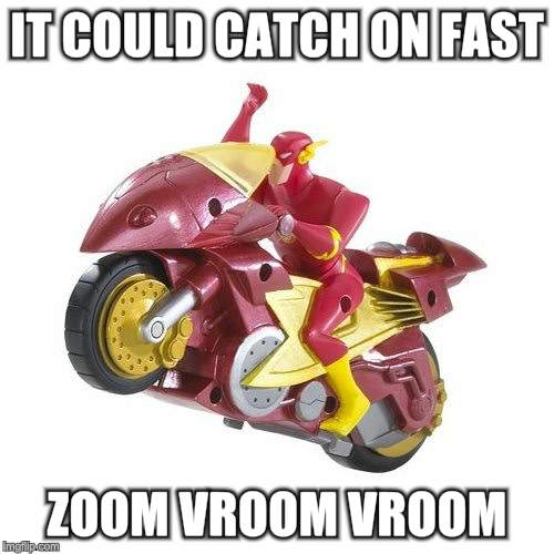 IT COULD CATCH ON FAST ZOOM VROOM VROOM | made w/ Imgflip meme maker