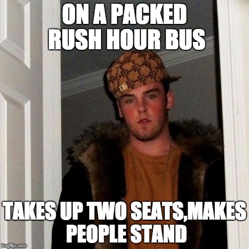Scumbag Steve Meme | ON A PACKED RUSH HOUR BUS; TAKES UP TWO SEATS,MAKES PEOPLE STAND | image tagged in memes,scumbag steve,AdviceAnimals | made w/ Imgflip meme maker