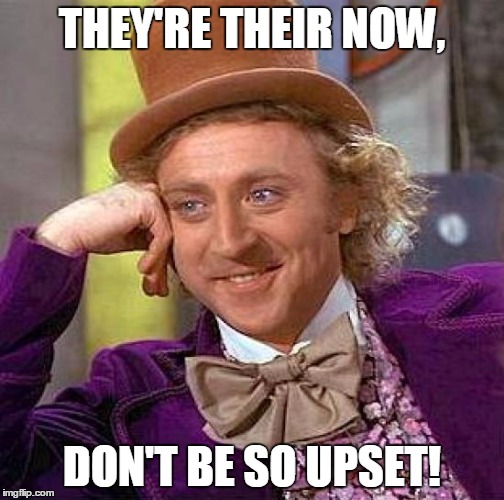 Creepy Condescending Wonka Meme | THEY'RE THEIR NOW, DON'T BE SO UPSET! | image tagged in memes,creepy condescending wonka | made w/ Imgflip meme maker