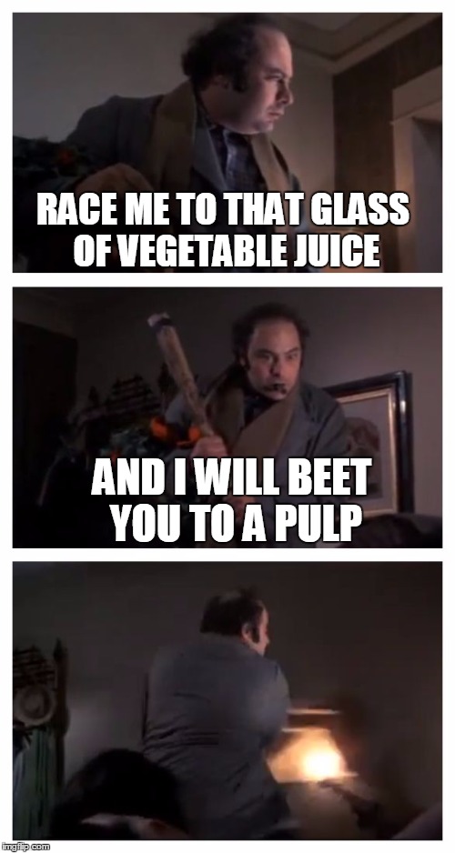 Bad Pun Paulie | RACE ME TO THAT GLASS OF VEGETABLE JUICE; AND I WILL BEET YOU TO A PULP | image tagged in bad pun paulie,memes,violent drunk | made w/ Imgflip meme maker