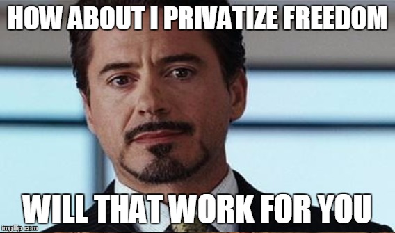 HOW ABOUT I PRIVATIZE FREEDOM WILL THAT WORK FOR YOU | made w/ Imgflip meme maker