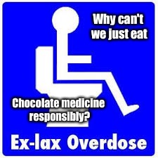 Smooth move chocolate lovers! | Why can't we just eat; Chocolate medicine responsibly? | image tagged in meme,ex-lax,responsible | made w/ Imgflip meme maker