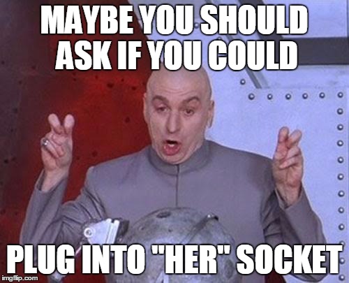 Dr Evil Laser Meme | MAYBE YOU SHOULD ASK IF YOU COULD PLUG INTO "HER" SOCKET | image tagged in memes,dr evil laser | made w/ Imgflip meme maker