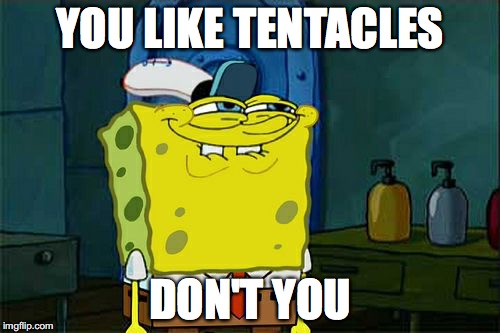 Don't You Squidward Meme | YOU LIKE TENTACLES; DON'T YOU | image tagged in memes,dont you squidward | made w/ Imgflip meme maker