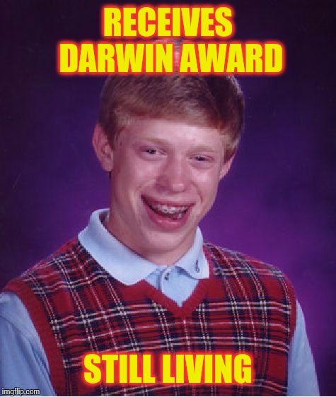 Bad Luck Brian | RECEIVES DARWIN AWARD; STILL LIVING | image tagged in memes,bad luck brian | made w/ Imgflip meme maker