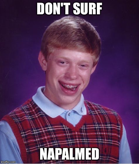 Bad Luck Charlie | DON'T SURF; NAPALMED | image tagged in memes,bad luck brian | made w/ Imgflip meme maker