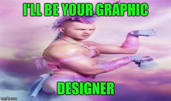 I'LL BE YOUR GRAPHIC DESIGNER | made w/ Imgflip meme maker