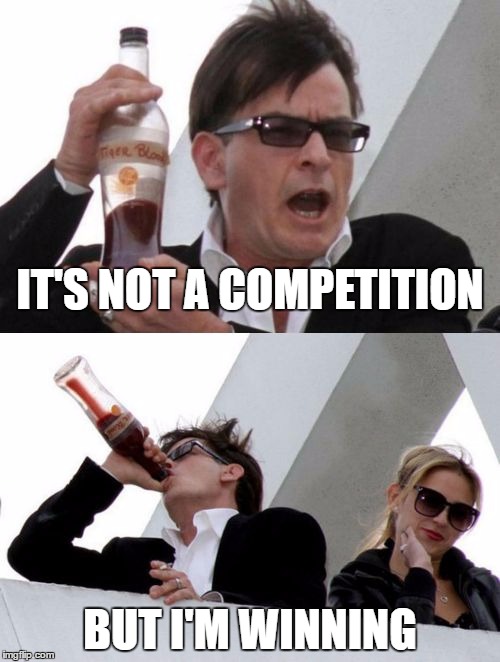 Charlie Sheen none of your business | IT'S NOT A COMPETITION; BUT I'M WINNING | image tagged in charlie sheen none of your business | made w/ Imgflip meme maker