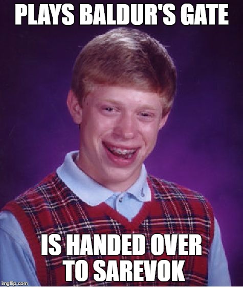 Bad Luck Brian Meme | PLAYS BALDUR'S GATE; IS HANDED OVER TO SAREVOK | image tagged in memes,bad luck brian | made w/ Imgflip meme maker
