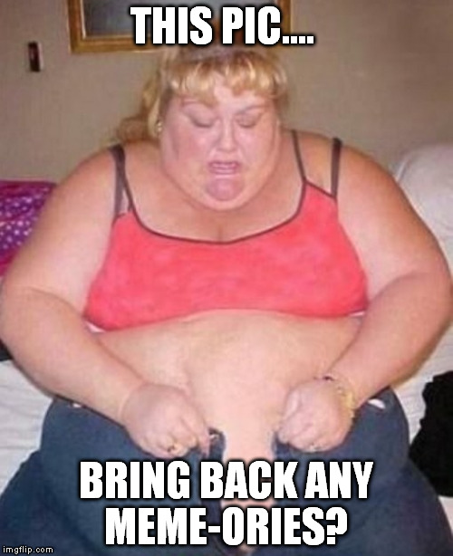 THIS PIC.... BRING BACK ANY MEME-ORIES? | made w/ Imgflip meme maker