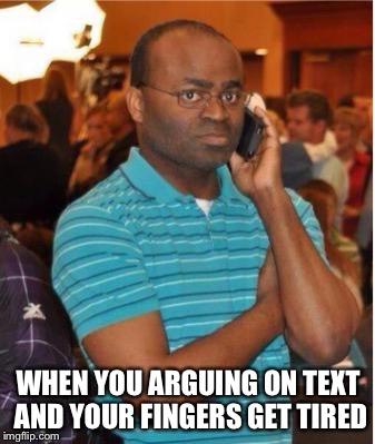 So what's that supposed to mean?  | WHEN YOU ARGUING ON TEXT AND YOUR FINGERS GET TIRED | image tagged in angry man on phone,you mad bro | made w/ Imgflip meme maker
