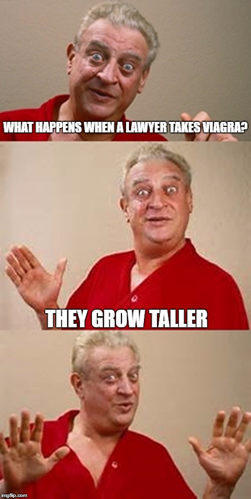 Bad Pun Dangerfield | WHAT HAPPENS WHEN A LAWYER TAKES VIAGRA? THEY GROW TALLER | image tagged in bad pun dangerfield | made w/ Imgflip meme maker