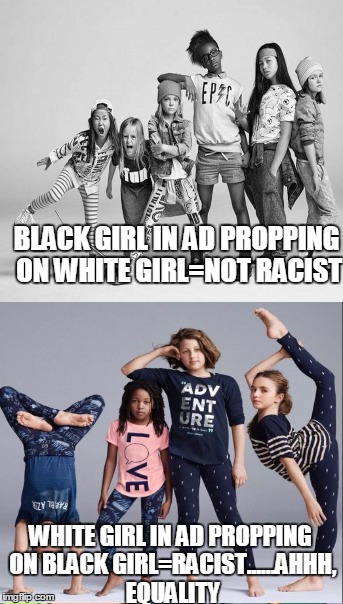 Cough!....Double standard. | BLACK GIRL IN AD PROPPING ON WHITE GIRL=NOT RACIST; WHITE GIRL IN AD PROPPING ON BLACK GIRL=RACIST......AHHH, EQUALITY | image tagged in the gap,racism,liberal,equality | made w/ Imgflip meme maker
