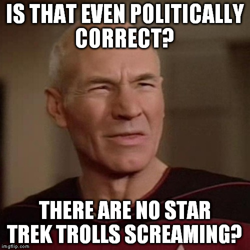 IS THAT EVEN POLITICALLY CORRECT? THERE ARE NO STAR TREK TROLLS SCREAMING? | made w/ Imgflip meme maker