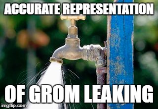 ACCURATE REPRESENTATION; OF GROM LEAKING | made w/ Imgflip meme maker