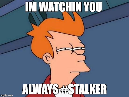 Futurama Fry | IM WATCHIN YOU; ALWAYS #STALKER | image tagged in memes,futurama fry | made w/ Imgflip meme maker