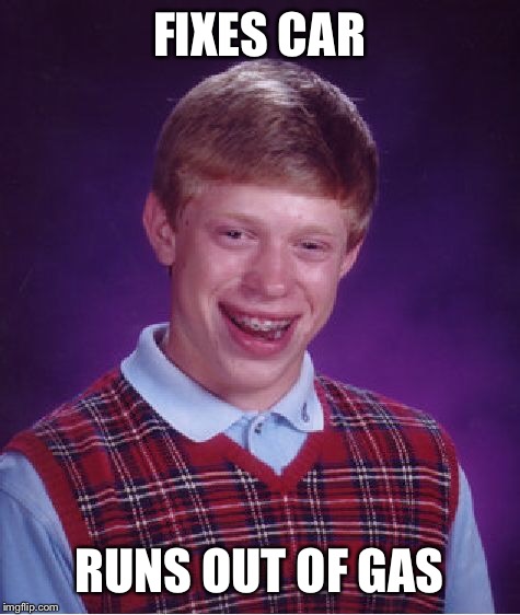 Bad Luck Brian Meme | FIXES CAR RUNS OUT OF GAS | image tagged in memes,bad luck brian | made w/ Imgflip meme maker
