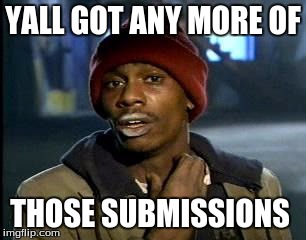 Y'all Got Any More Of That | YALL GOT ANY MORE OF; THOSE SUBMISSIONS | image tagged in memes,yall got any more of | made w/ Imgflip meme maker