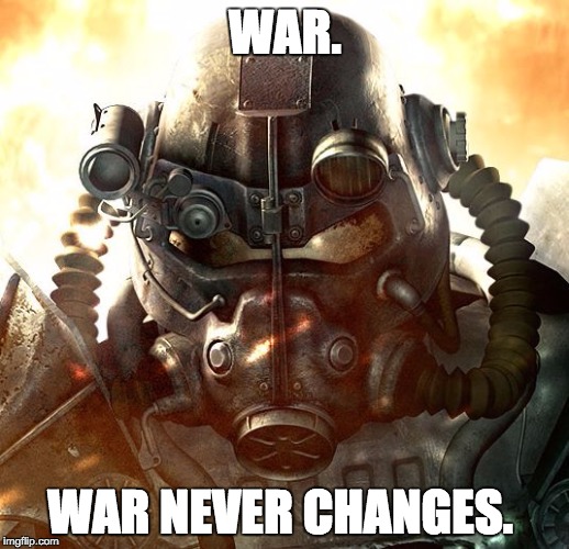 Brotherhood of Steel | WAR. WAR NEVER CHANGES. | image tagged in brotherhood of steel | made w/ Imgflip meme maker