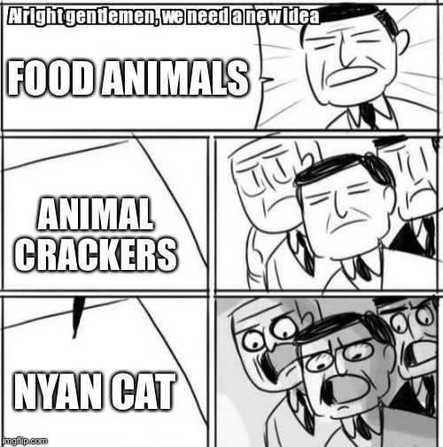 Alright Gentlemen We Need A New Idea | FOOD ANIMALS; ANIMAL CRACKERS; NYAN CAT | image tagged in memes,alright gentlemen we need a new idea | made w/ Imgflip meme maker