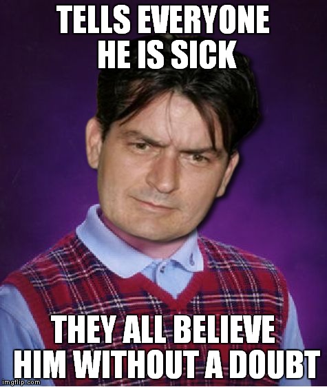 TELLS EVERYONE HE IS SICK THEY ALL BELIEVE HIM WITHOUT A DOUBT | made w/ Imgflip meme maker