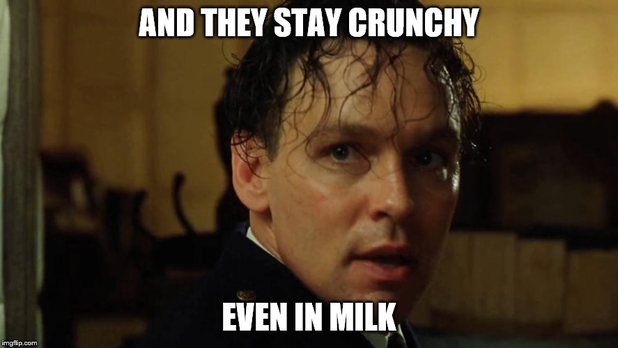 AND THEY STAY CRUNCHY EVEN IN MILK | made w/ Imgflip meme maker
