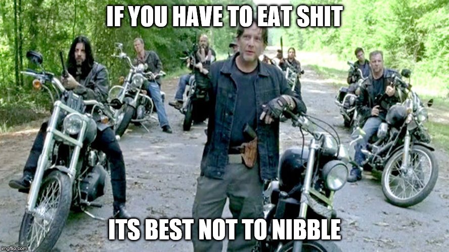 IF YOU HAVE TO EAT SHIT ITS BEST NOT TO NIBBLE | made w/ Imgflip meme maker