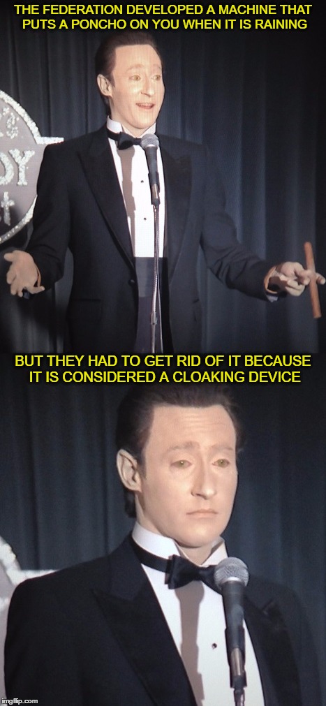 Bad Joke Data | THE FEDERATION DEVELOPED A MACHINE THAT PUTS A PONCHO ON YOU WHEN IT IS RAINING; BUT THEY HAD TO GET RID OF IT BECAUSE IT IS CONSIDERED A CLOAKING DEVICE | image tagged in memes,star trek,data,bad joke,bad pun | made w/ Imgflip meme maker
