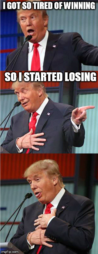 Bad Candidate Trump | I GOT SO TIRED OF WINNING; SO I STARTED LOSING | image tagged in bad pun trump,loser,cruz2016,funny,donald trump | made w/ Imgflip meme maker