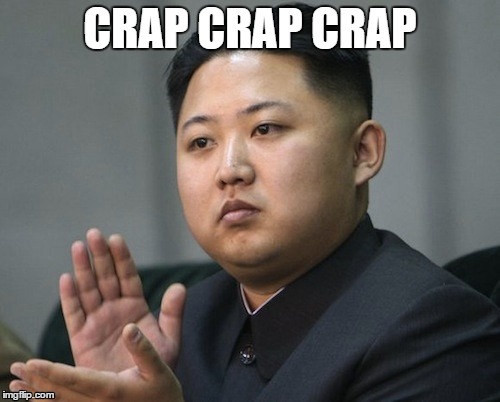 CRAP CRAP CRAP | image tagged in kim jung un,asian,funny | made w/ Imgflip meme maker