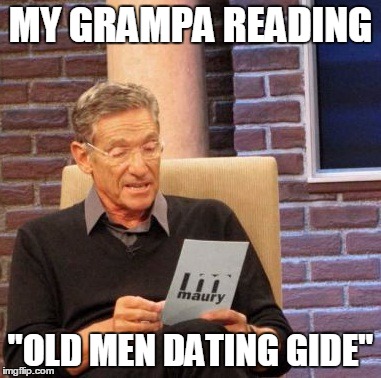 Maury Lie Detector | MY GRAMPA READING; "OLD MEN DATING GIDE" | image tagged in memes,maury lie detector | made w/ Imgflip meme maker