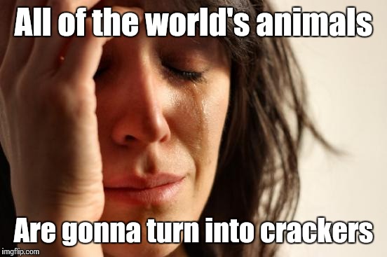 This is how animal crakers are made | All of the world's animals; Are gonna turn into crackers | image tagged in memes,first world problems,trhtimmy,animals,every 12 minutes an animal turns into a cracker don't let this happen | made w/ Imgflip meme maker