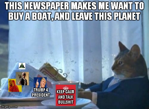 strange things | THIS NEWSPAPER MAKES ME WANT TO BUY A BOAT, AND LEAVE THIS PLANET; TRUMP 4 PRESIDENT; KEEP CALM AND TALK BULLSHIT | image tagged in memes,i should buy a boat cat,donald trump,drake hotline bling,say that again i dare you,keep calm and carry on red | made w/ Imgflip meme maker