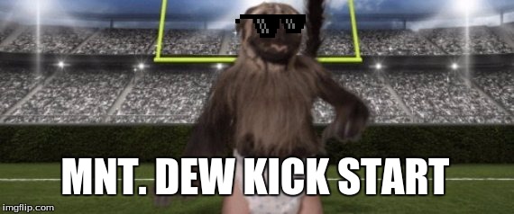 MNT. DEW KICK START | image tagged in memes | made w/ Imgflip meme maker