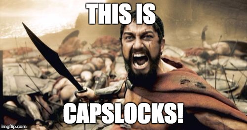 THIS IS CAPSLOCKS! | image tagged in memes,sparta leonidas | made w/ Imgflip meme maker