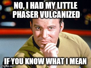 NO, I HAD MY LITTLE PHASER VULCANIZED IF YOU KNOW WHAT I MEAN | made w/ Imgflip meme maker