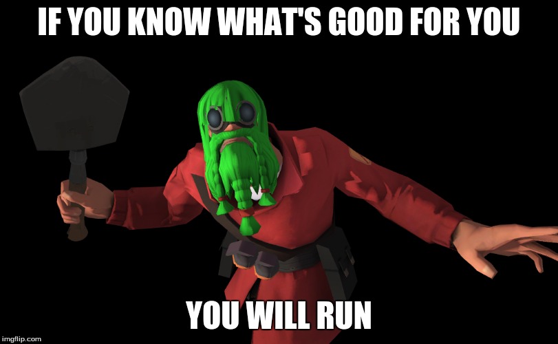 When someone opens your door and forgets to knock | IF YOU KNOW WHAT'S GOOD FOR YOU; YOU WILL RUN | image tagged in tf2 | made w/ Imgflip meme maker