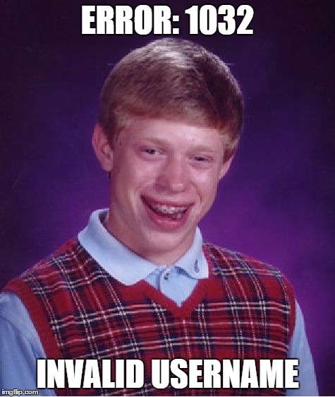 Bad Luck Brian Meme | ERROR: 1032 INVALID USERNAME | image tagged in memes,bad luck brian | made w/ Imgflip meme maker