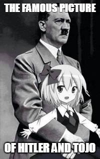 History in a Picture | THE FAMOUS PICTURE; OF HITLER AND TOJO | image tagged in history in a picture | made w/ Imgflip meme maker