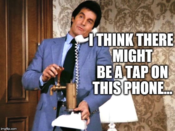 If you've ever wondered what they look like... | I THINK THERE MIGHT BE A TAP ON THIS PHONE... | image tagged in memes,phone tap,police squad | made w/ Imgflip meme maker